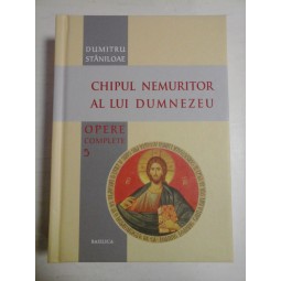   Opere complete V * CHIPUL  NEMURITOR  AL  LUI  DUMNEZEU  -  DUMITRU   STANILOAE -  Bucuresti, 2013 